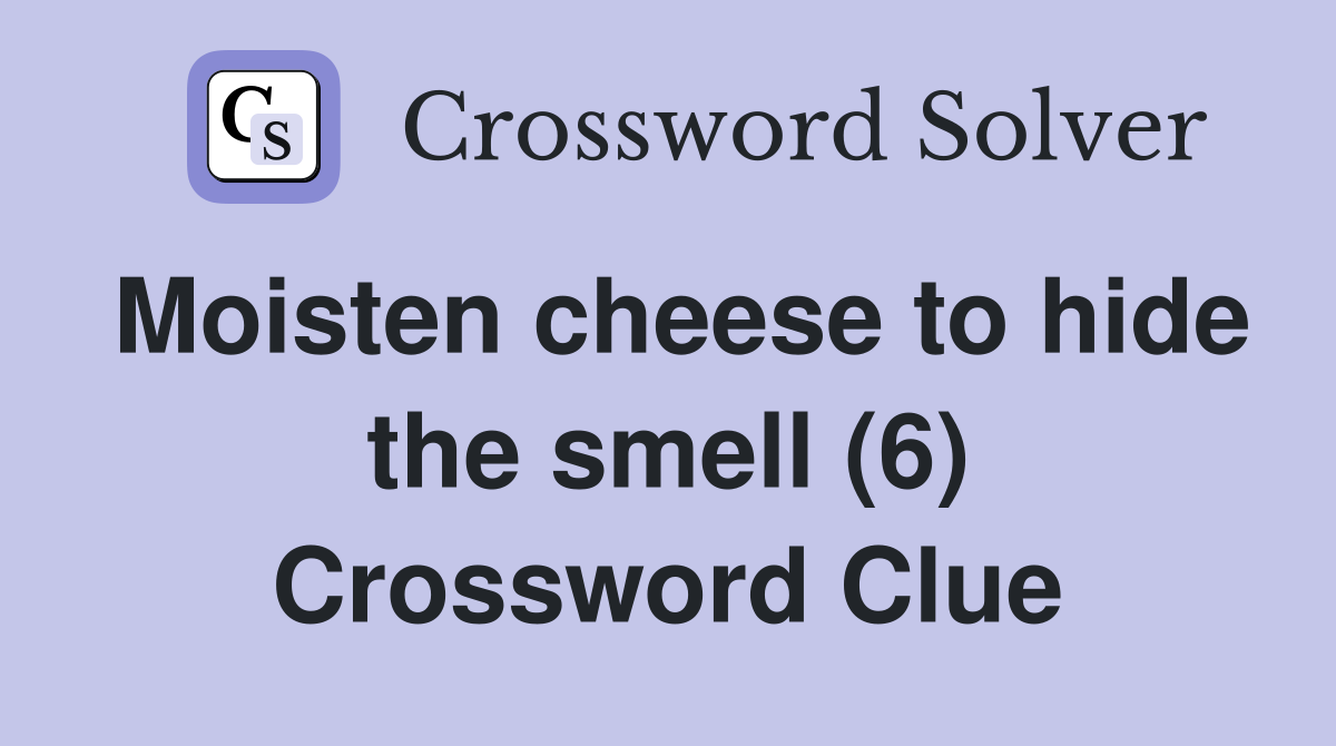 Moisten cheese to hide the smell (6) Crossword Clue