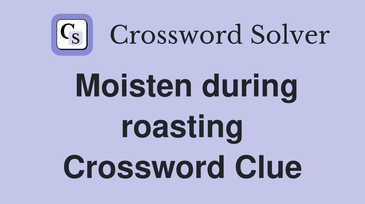 Moisten during roasting Crossword Clue