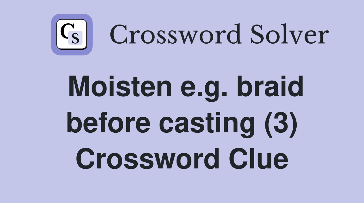 Moisten e.g. braid before casting (3) Crossword Clue