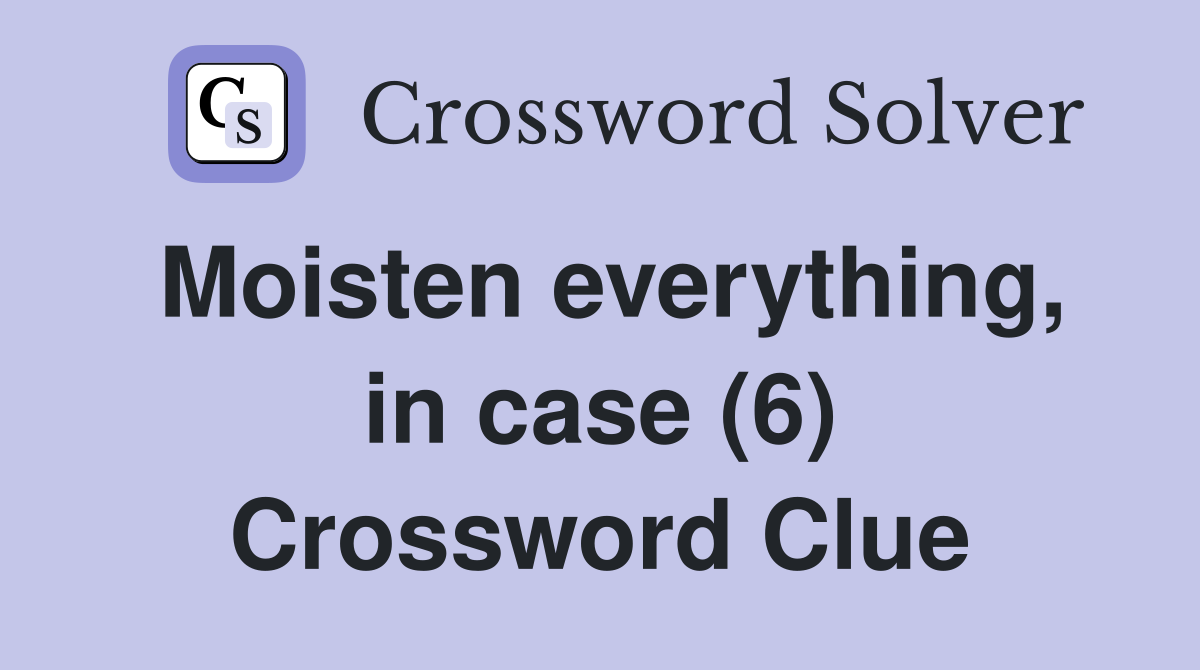 Moisten everything, in case (6) Crossword Clue