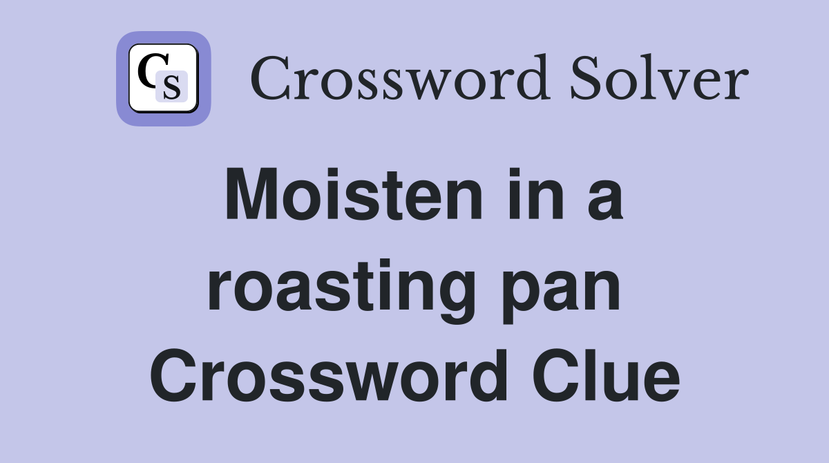 Moisten in a roasting pan Crossword Clue