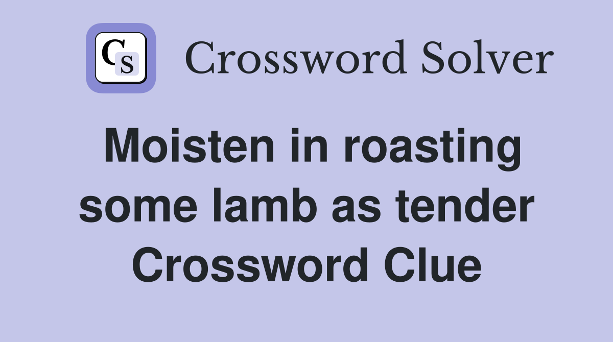 Moisten in roasting some lamb as tender Crossword Clue