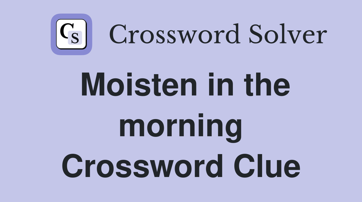 Moisten in the morning Crossword Clue