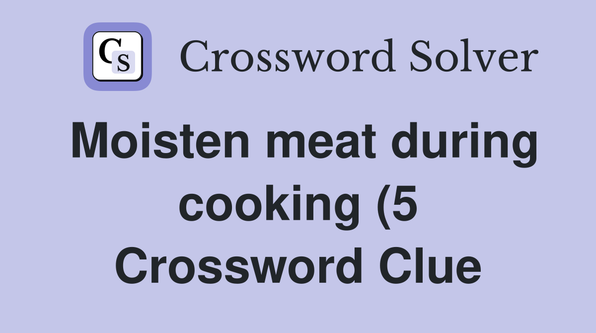 Moisten meat during cooking (5) Crossword Clue Answers Crossword Solver Moisten meat during cooking (5) Crossword Clue Answers Crossword Solver