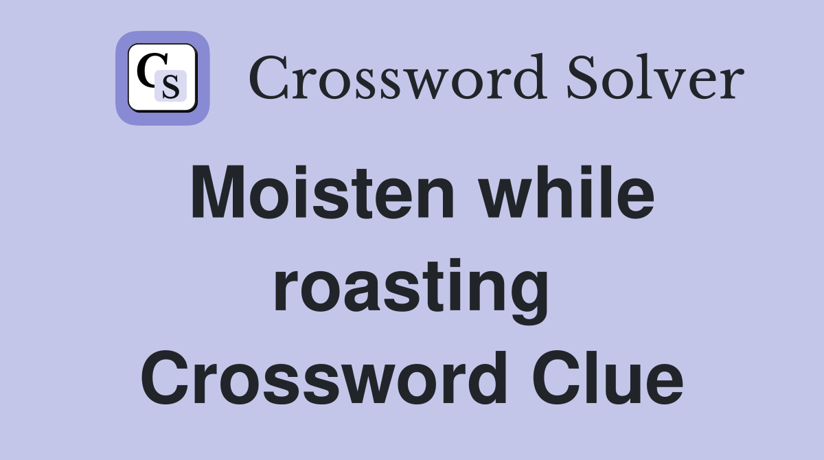 Moisten while roasting Crossword Clue