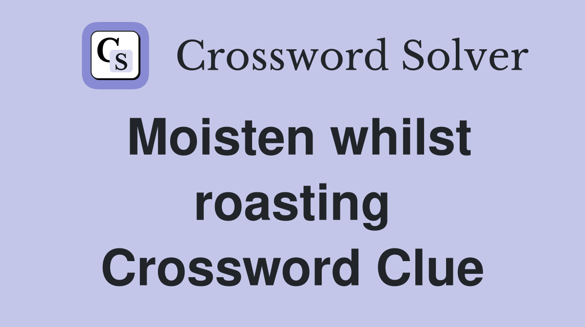 Moisten whilst roasting Crossword Clue