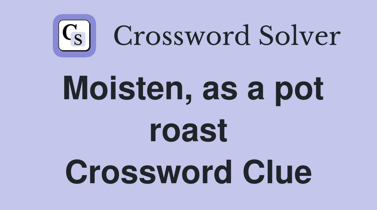 Moisten, as a pot roast Crossword Clue