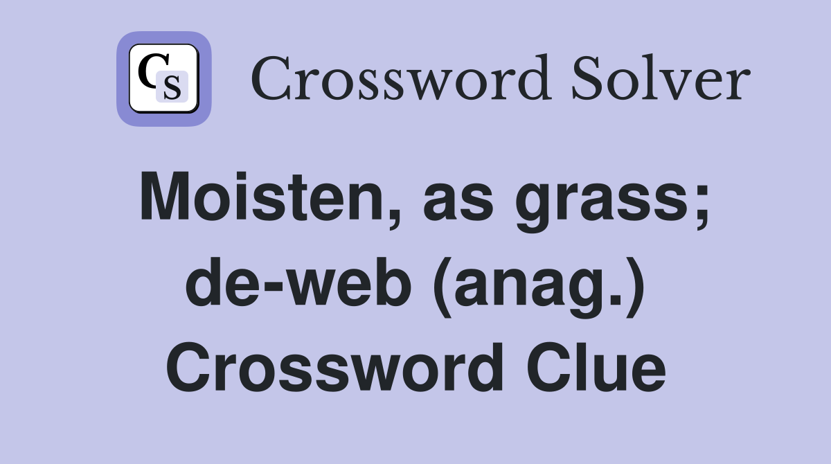 Moisten, as grass; de-web (anag.) Crossword Clue