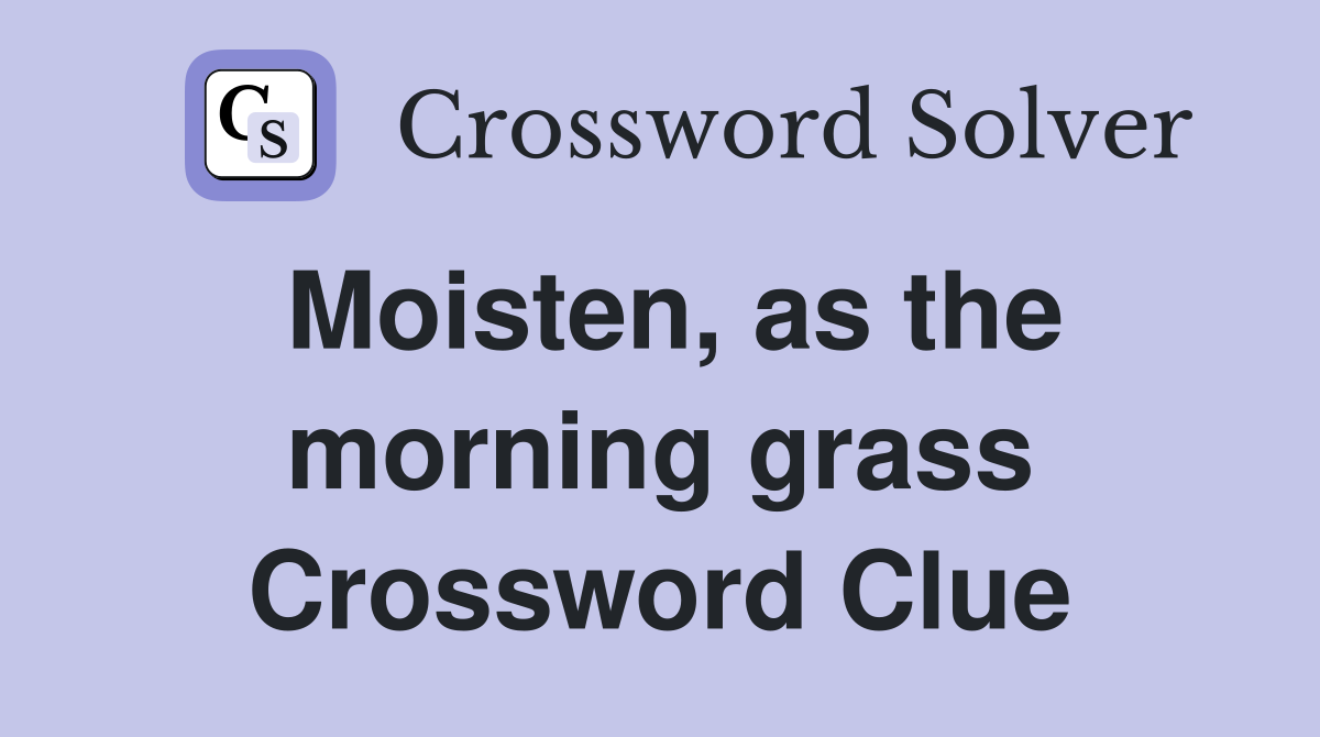 Moisten, as the morning grass Crossword Clue