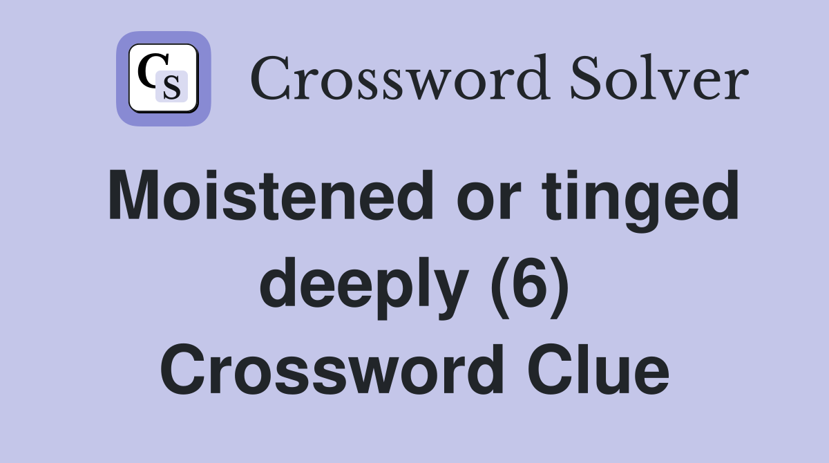 Moistened or tinged deeply (6) Crossword Clue