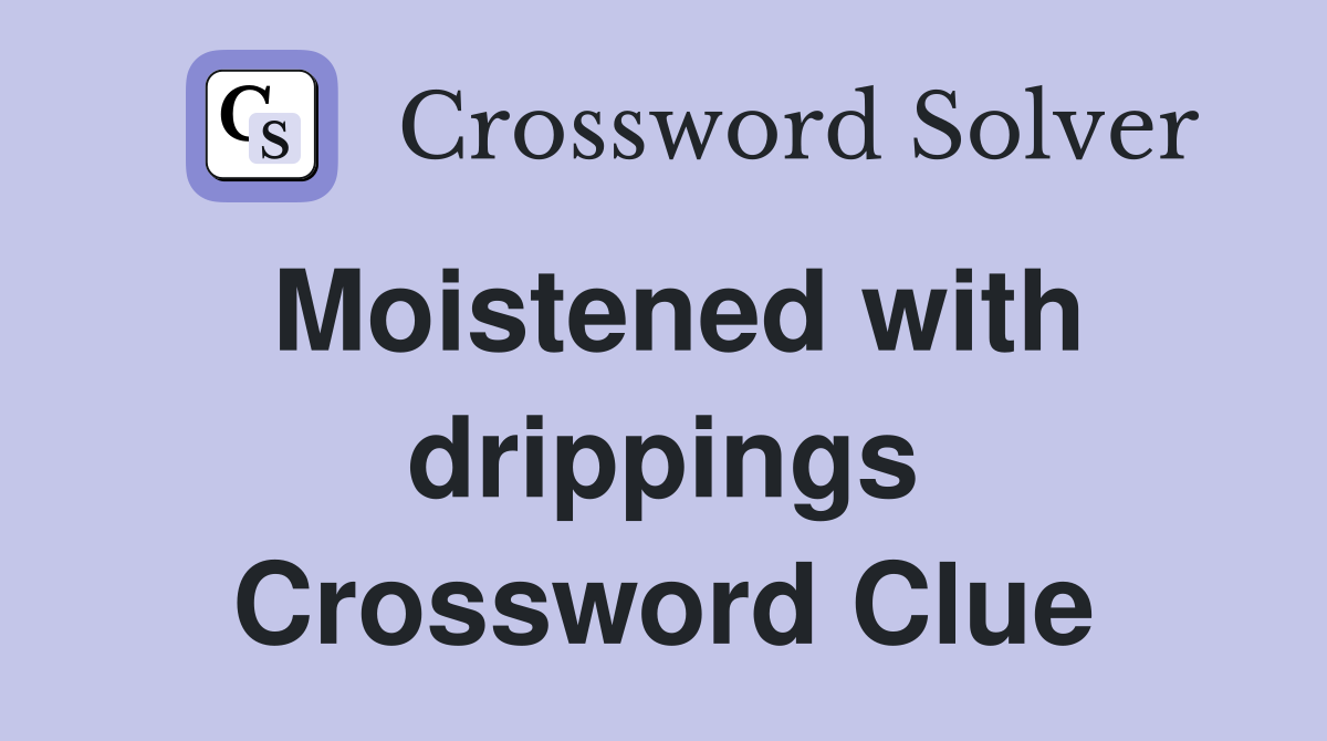 Moistened with drippings Crossword Clue