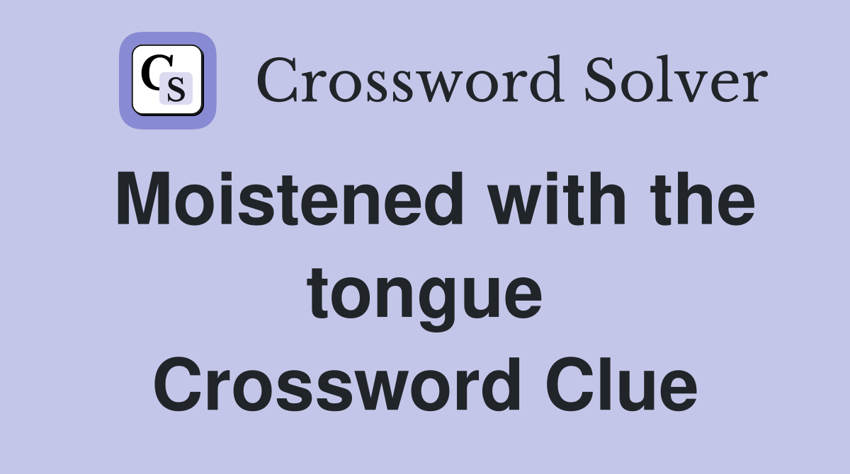 Moistened with the tongue Crossword Clue