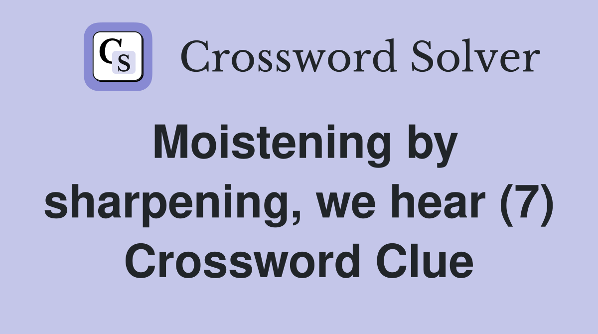 Moistening by sharpening, we hear (7) Crossword Clue