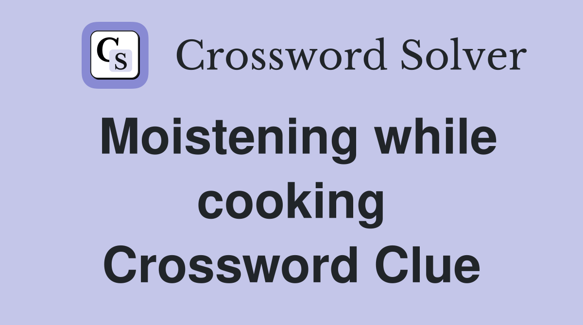 Moistening while cooking Crossword Clue