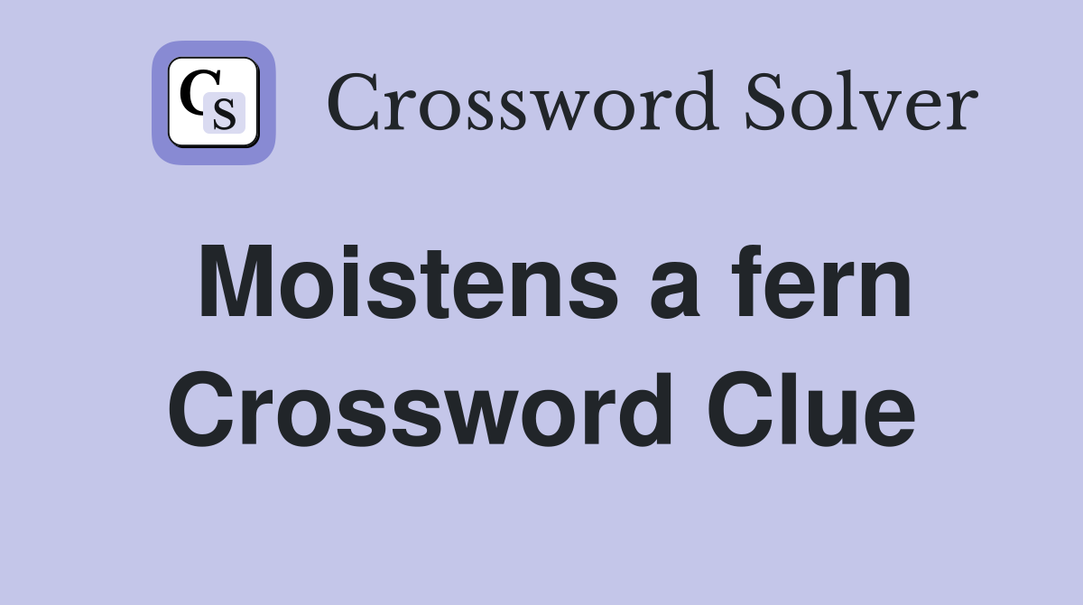 Moistens a fern Crossword Clue