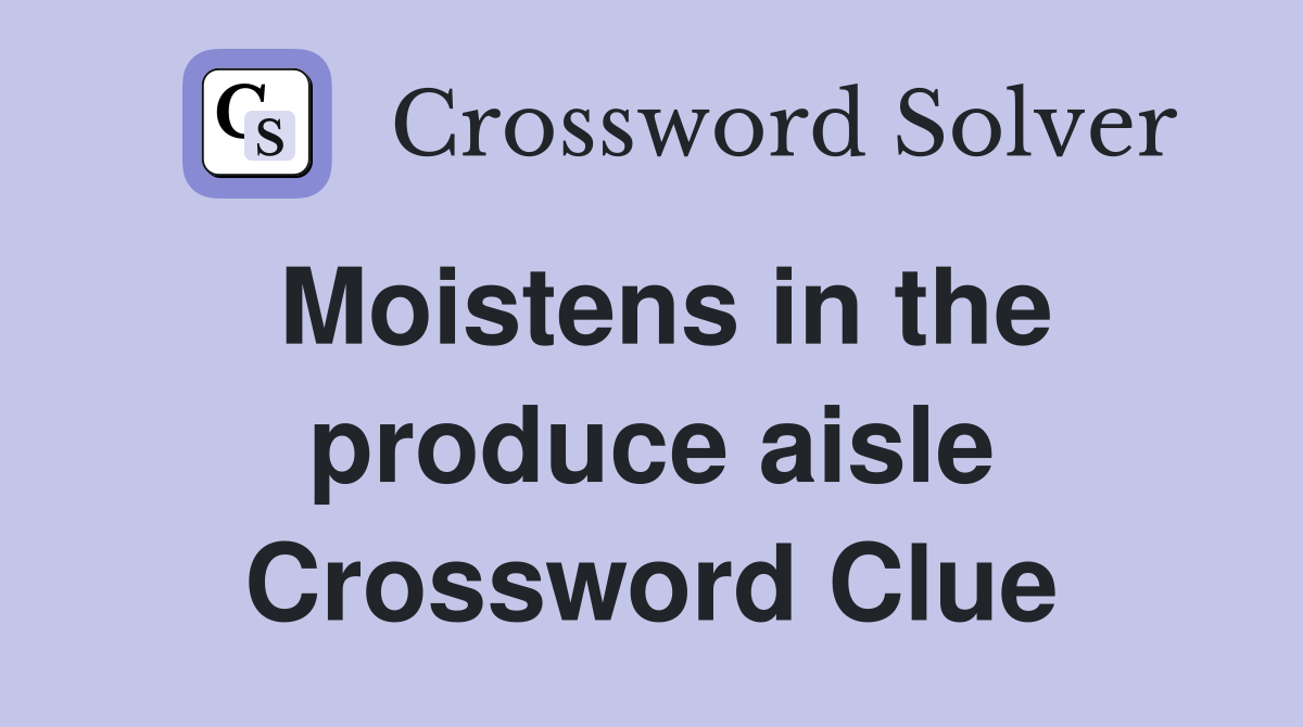 Moistens in the produce aisle Crossword Clue