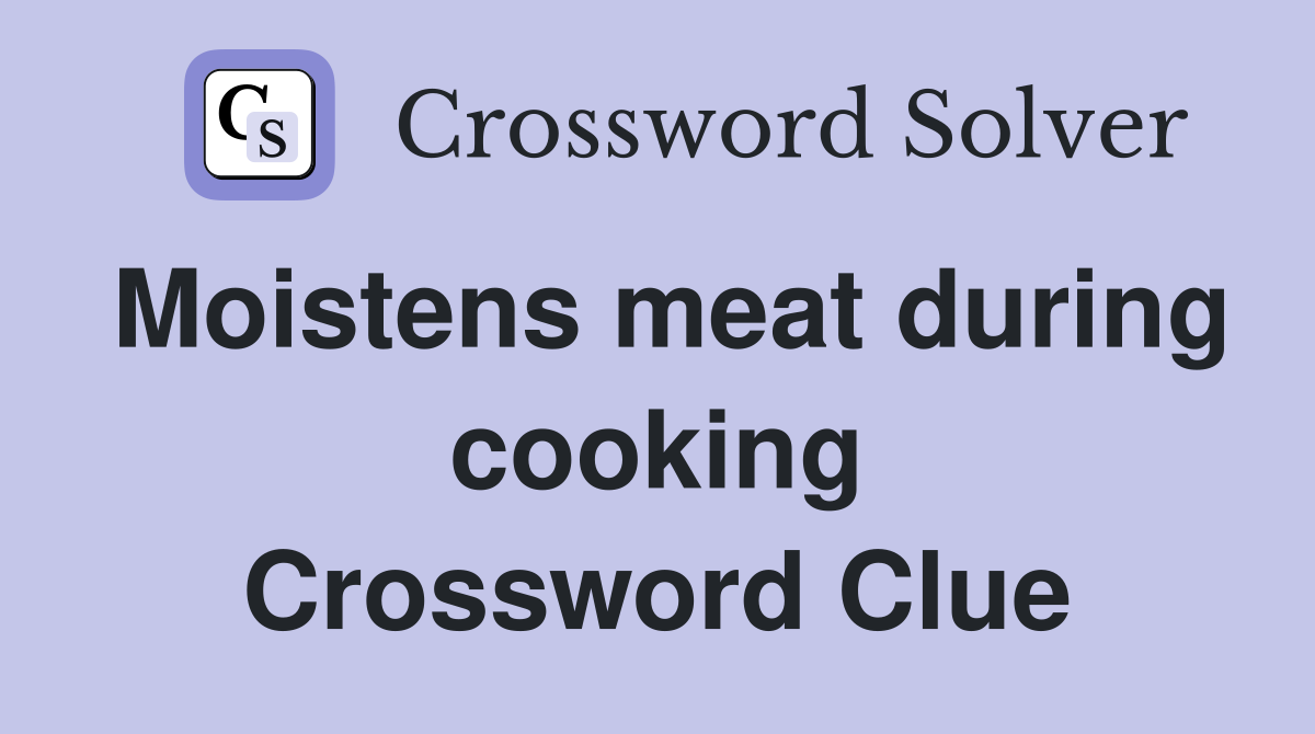 Moistens meat during cooking Crossword Clue
