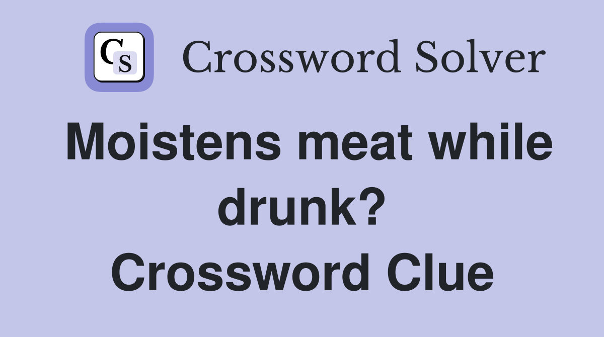 Moistens meat while drunk? Crossword Clue