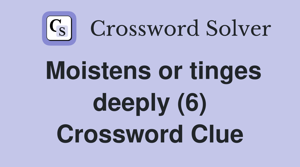 Moistens or tinges deeply (6) Crossword Clue