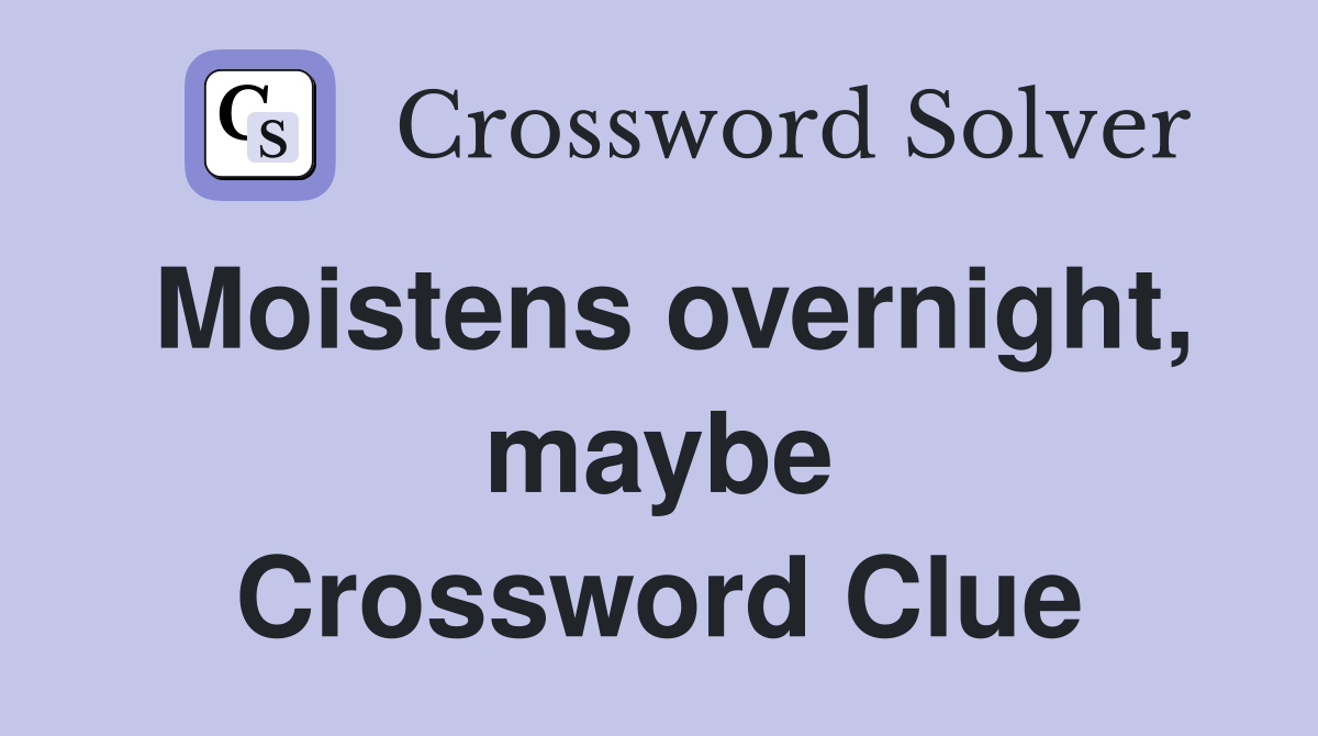 Moistens overnight, maybe Crossword Clue
