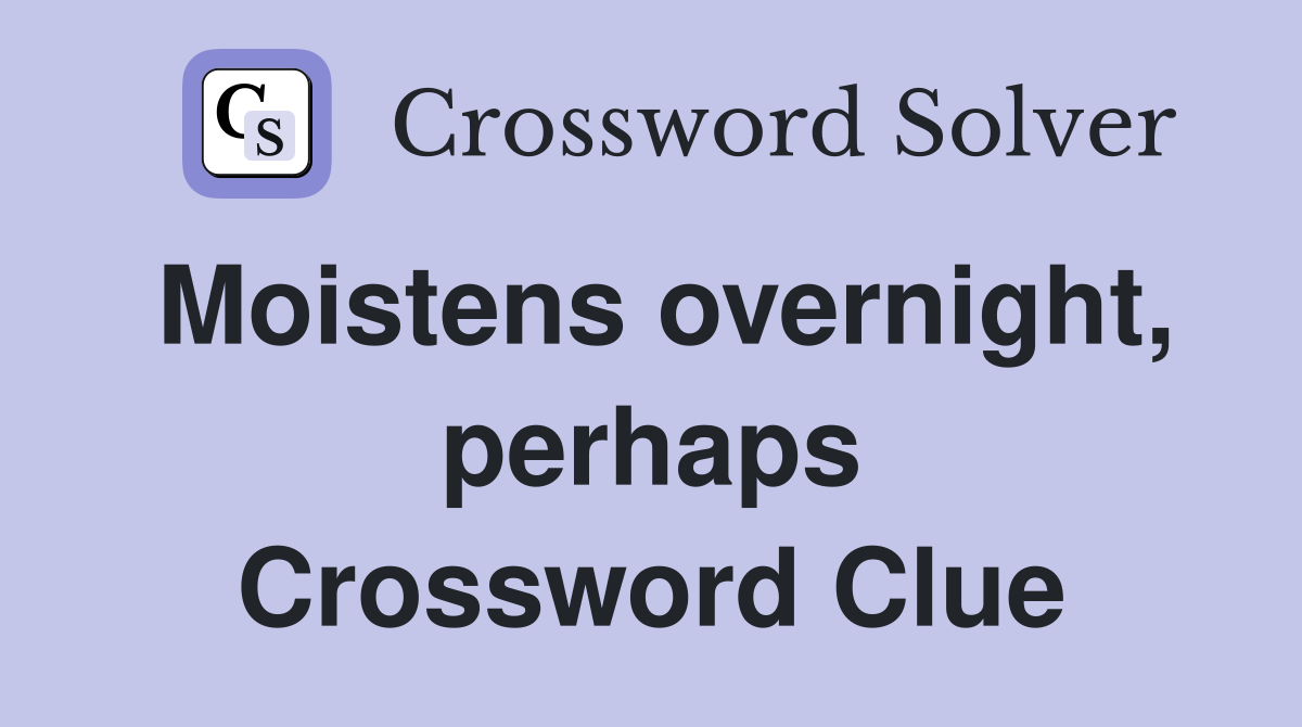 Moistens overnight, perhaps Crossword Clue
