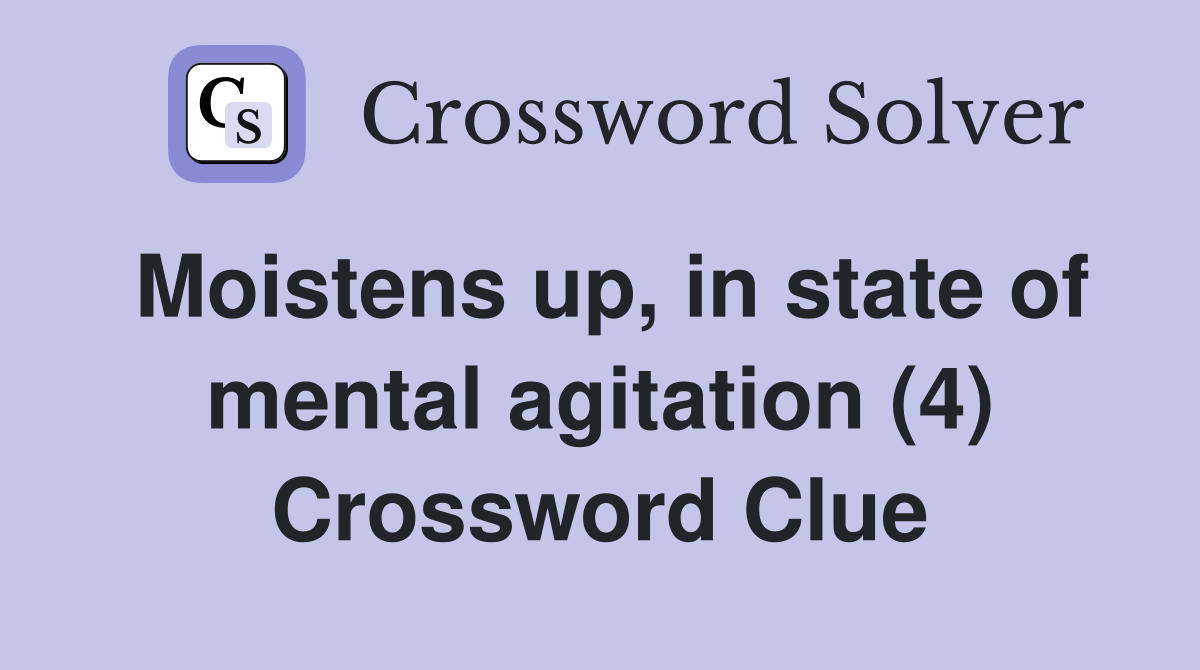 Moistens up, in state of mental agitation (4) Crossword Clue