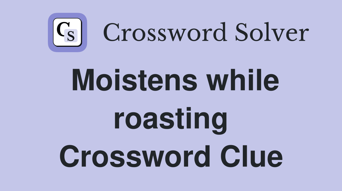 Moistens while roasting Crossword Clue