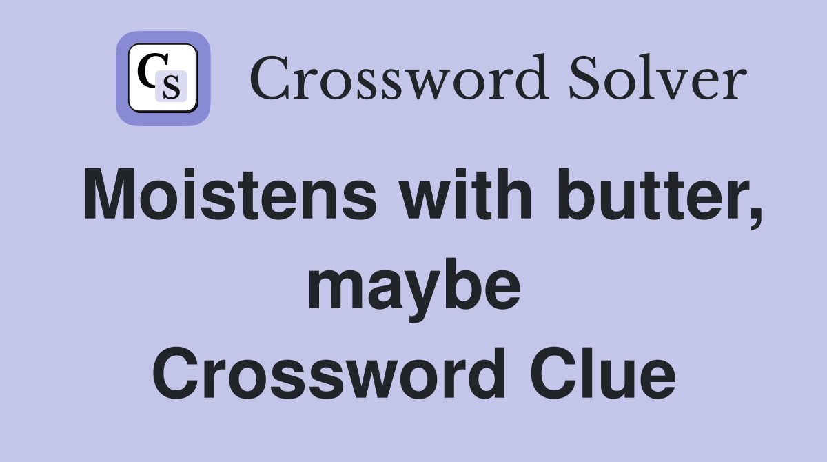 Moistens with butter, maybe Crossword Clue