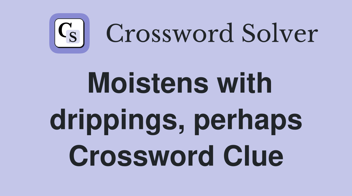 Moistens with drippings, perhaps Crossword Clue