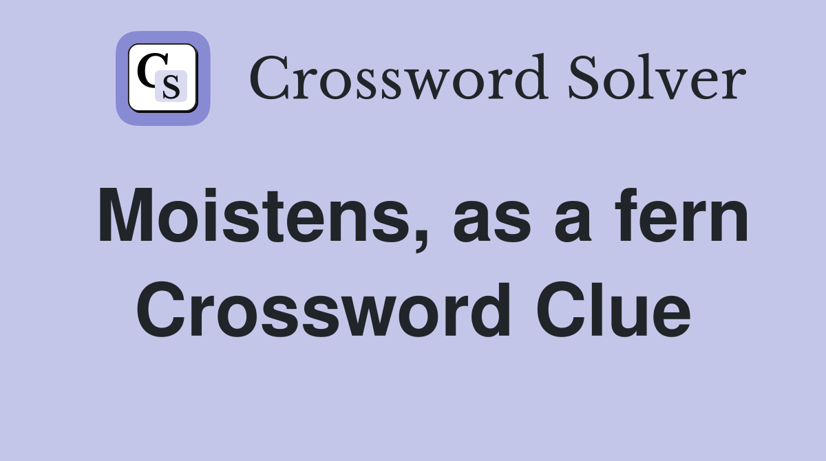 Moistens, as a fern Crossword Clue