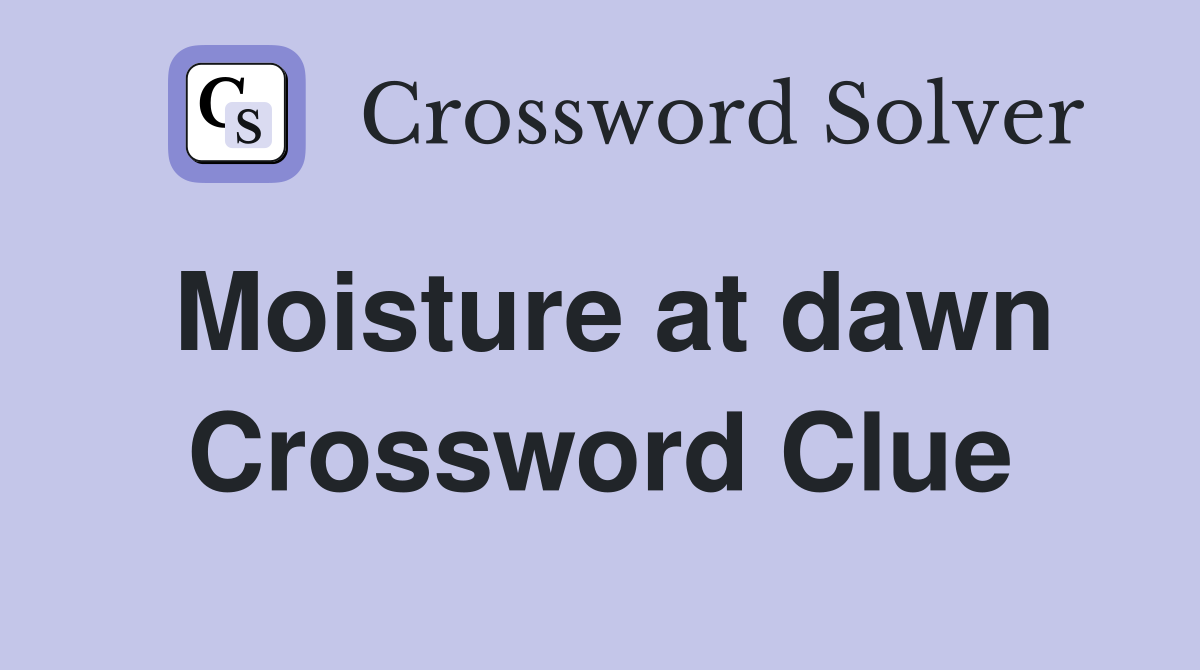 Moisture at dawn Crossword Clue