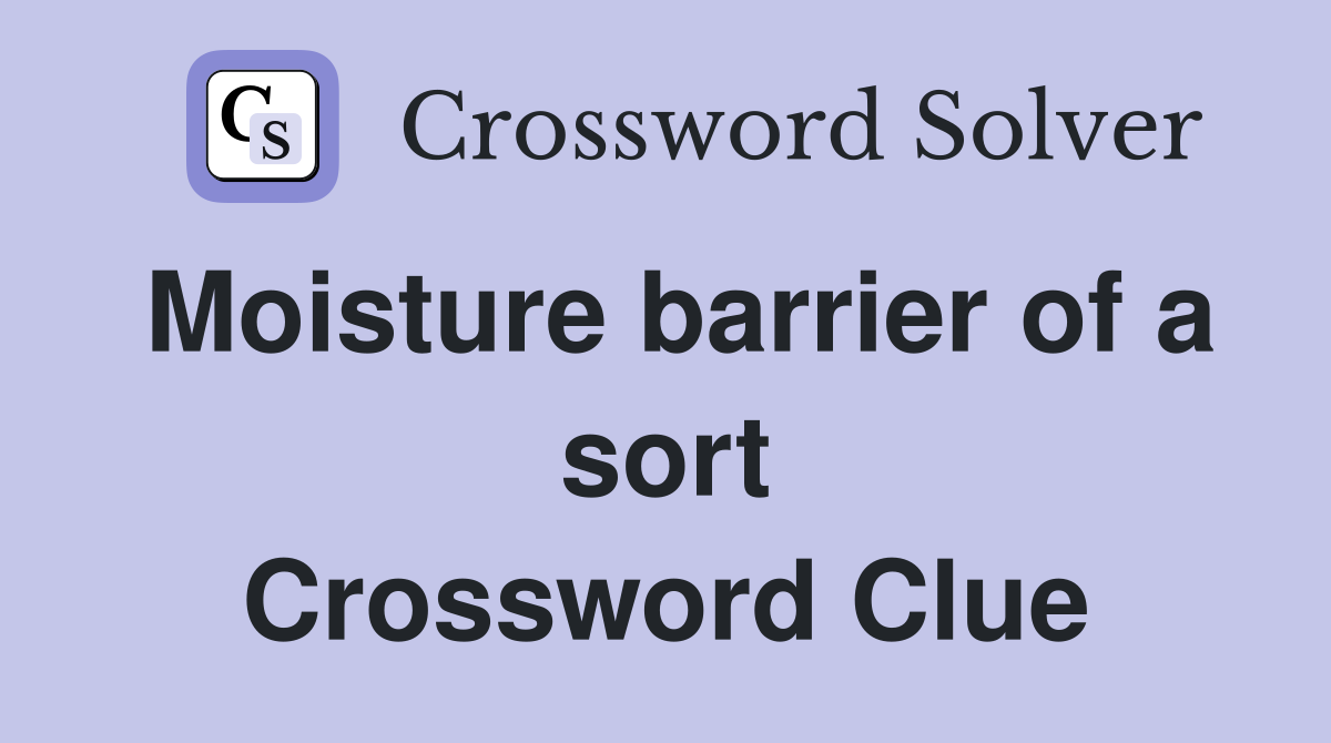 Moisture barrier of a sort Crossword Clue