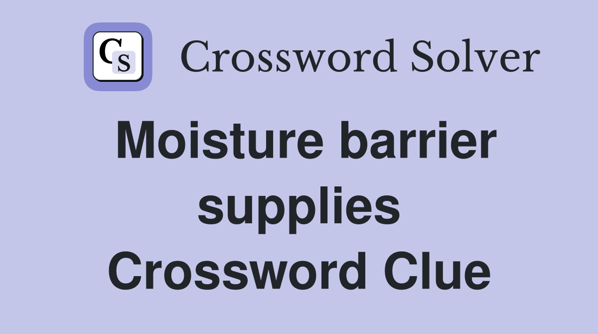 Moisture barrier supplies Crossword Clue