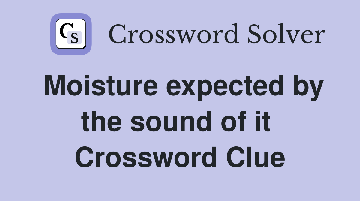 Moisture expected by the sound of it  Crossword Clue