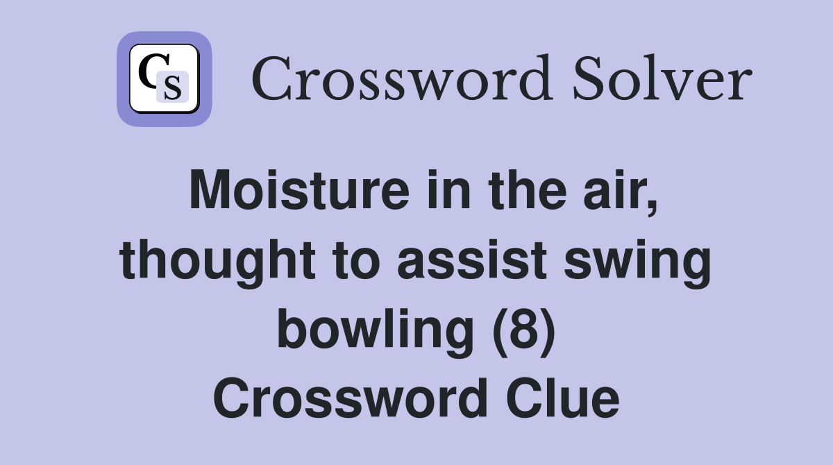 Moisture in the air, thought to assist swing bowling (8) Crossword Clue