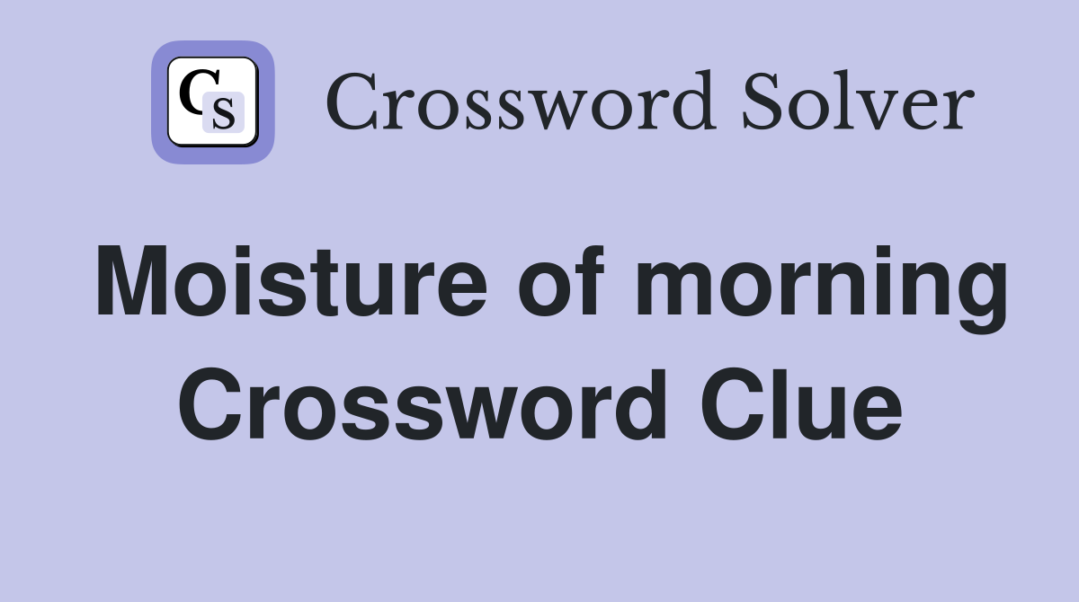Moisture of morning Crossword Clue