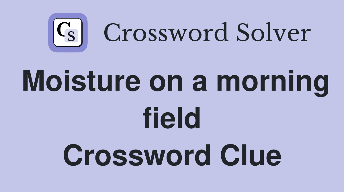 Moisture on a morning field Crossword Clue