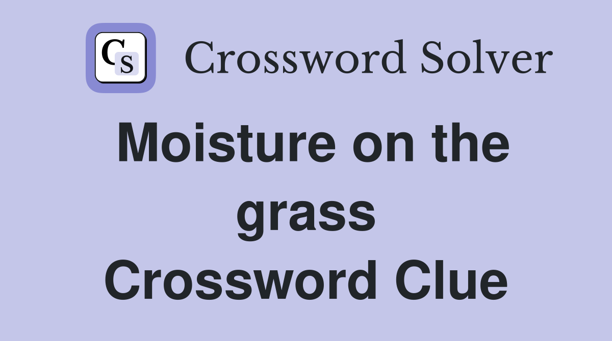 Moisture on the grass Crossword Clue