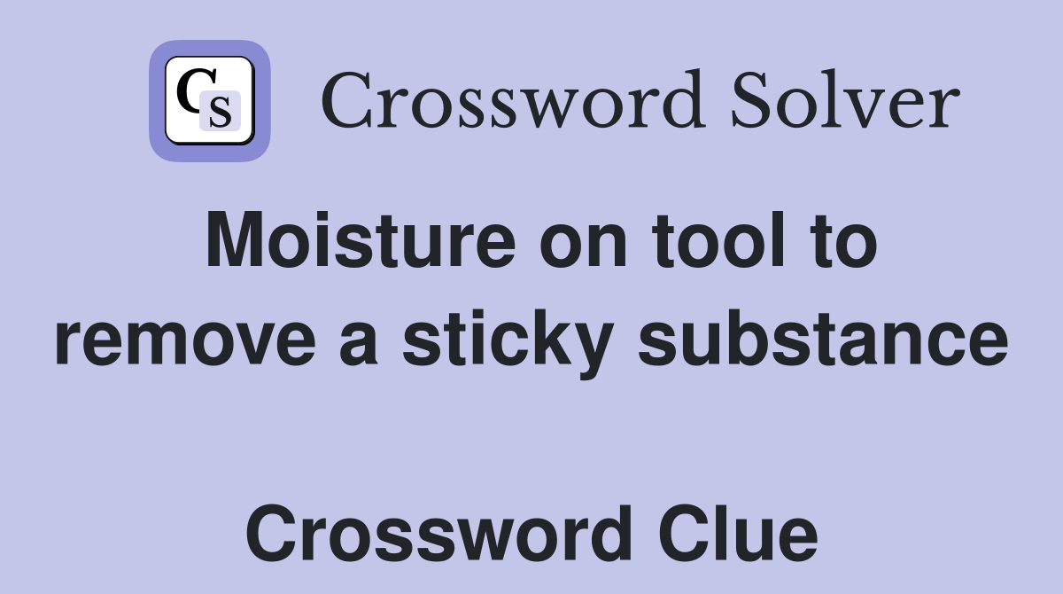Moisture on tool to remove a sticky substance  Crossword Clue