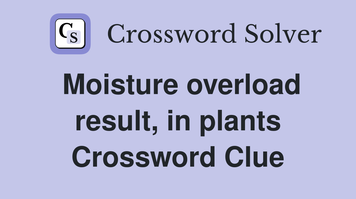 Moisture overload result, in plants Crossword Clue