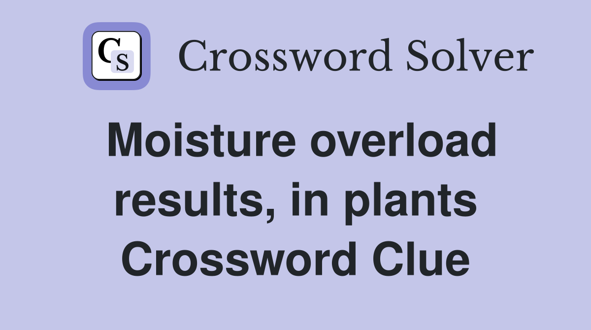 Moisture overload results, in plants Crossword Clue