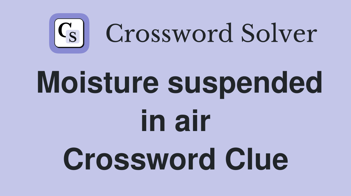 Moisture suspended in air Crossword Clue