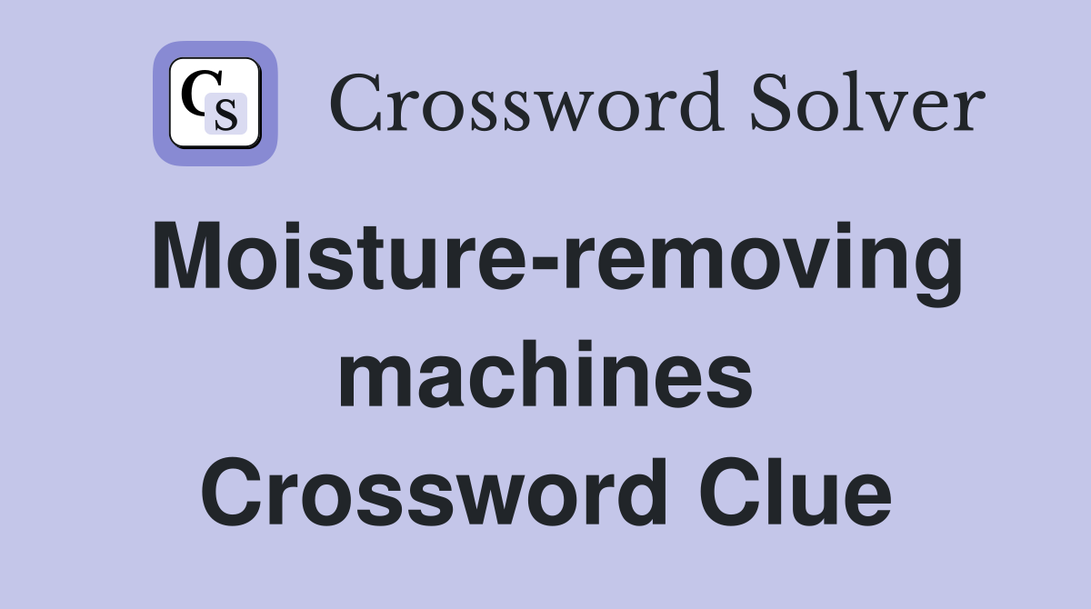 Moisture-removing machines Crossword Clue