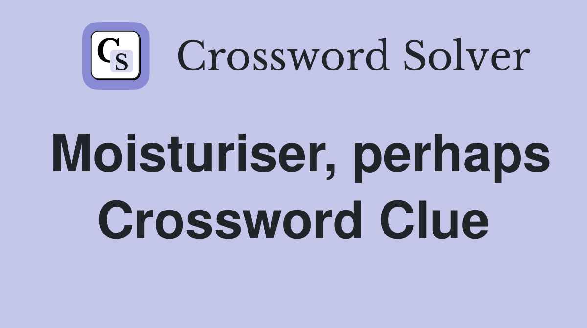 Moisturiser, perhaps Crossword Clue