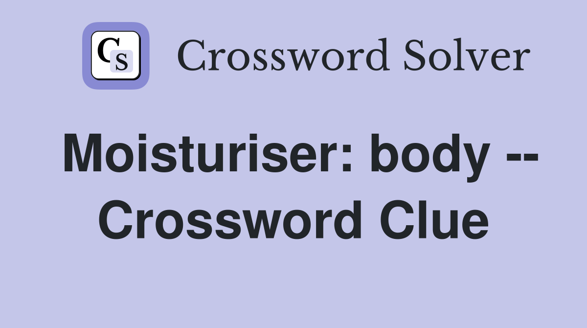 Moisturiser: body -- Crossword Clue