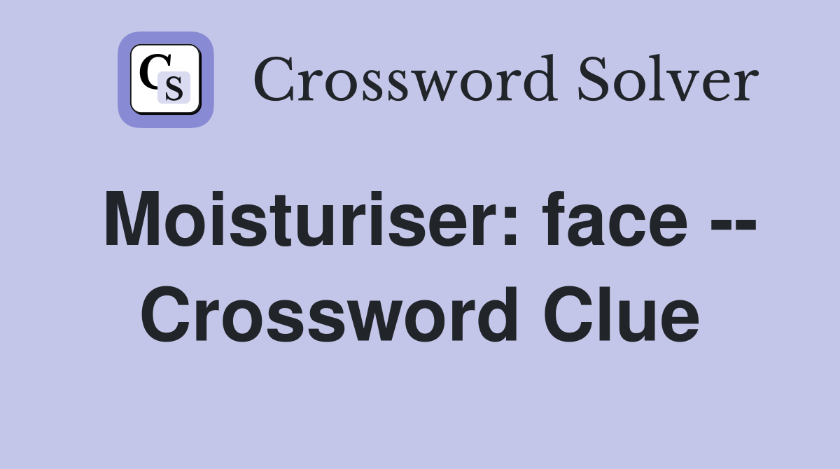 Moisturiser: face -- Crossword Clue