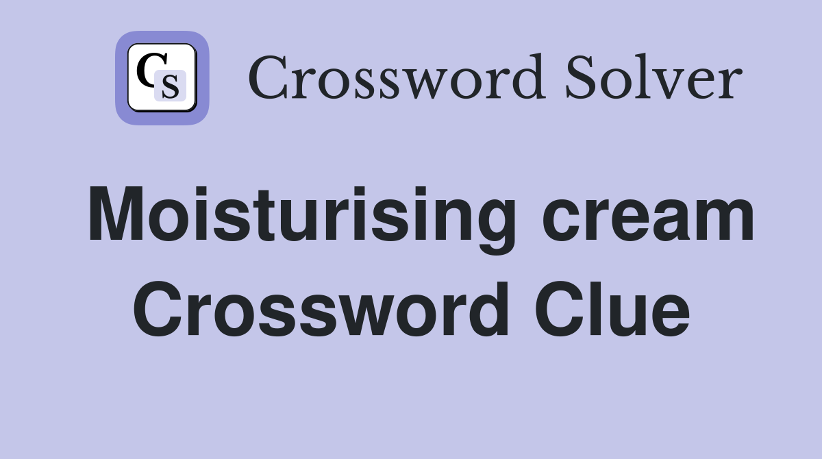 Moisturising cream Crossword Clue
