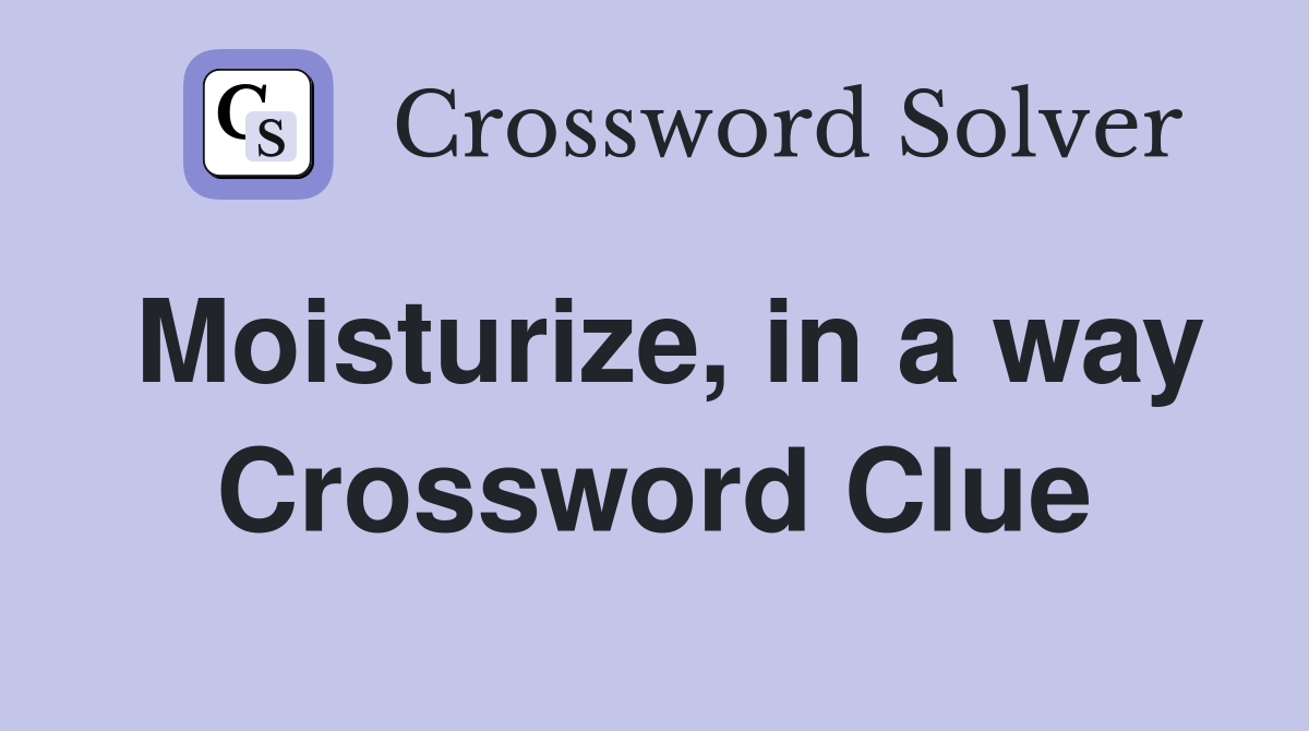 Moisturize, in a way Crossword Clue