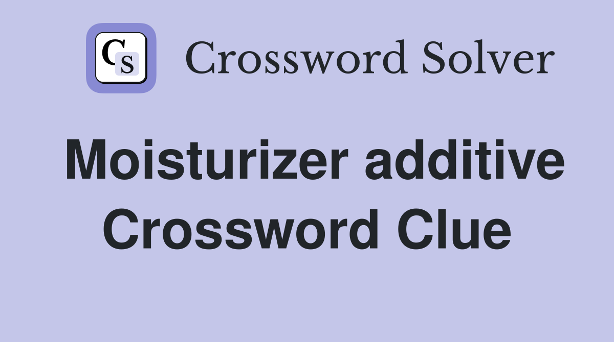 Moisturizer additive Crossword Clue