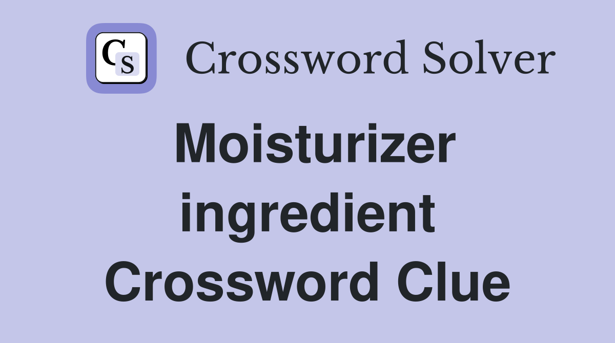 Moisturizer ingredient Crossword Clue